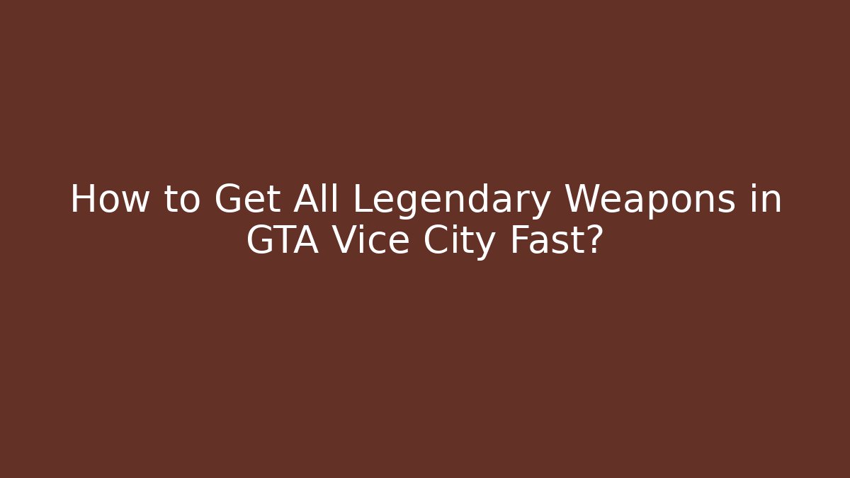 How to Get All Legendary Weapons in GTA Vice City Fast?