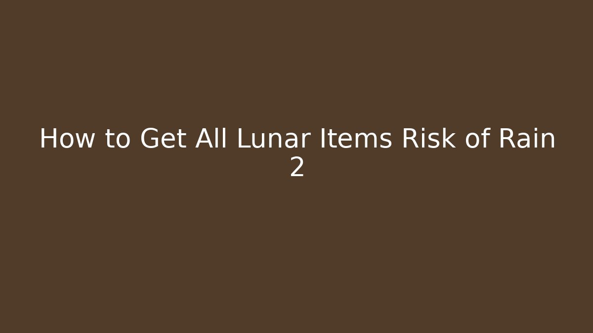 How to Get All Lunar Items Risk of Rain 2
