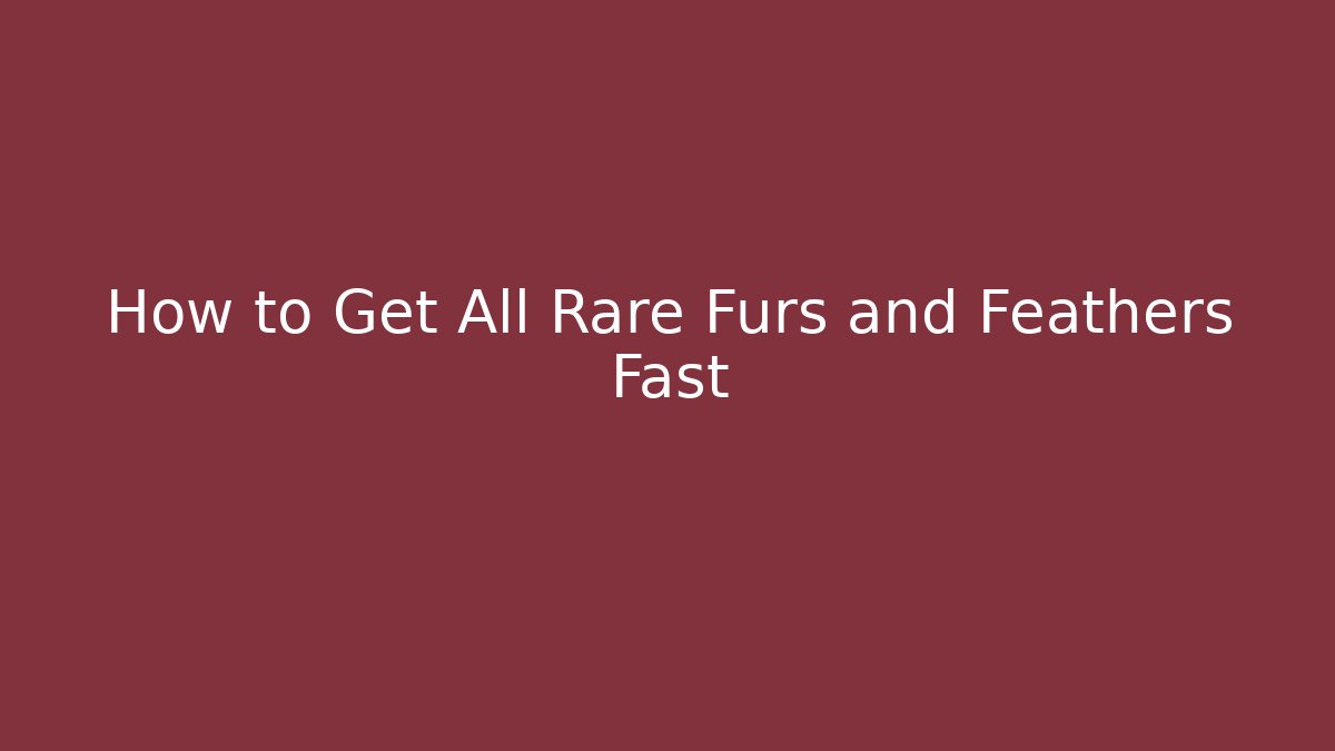 How to Get All Rare Furs and Feathers Fast