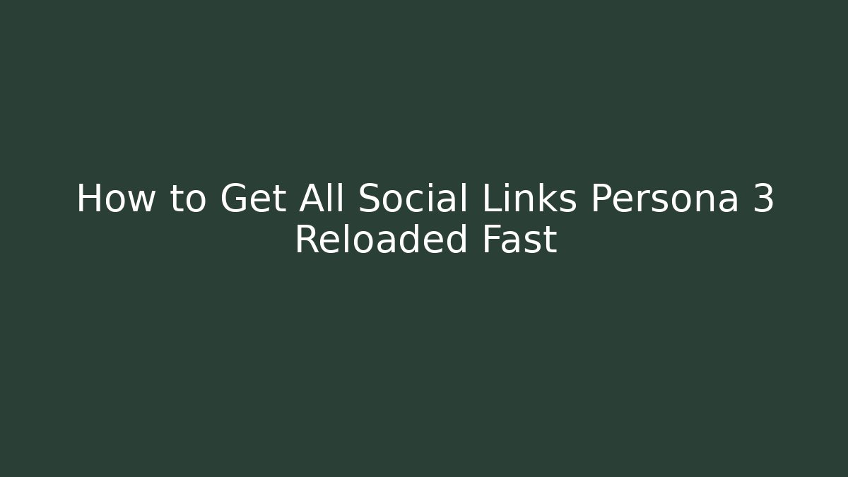 How to Get All Social Links Persona 3 Reloaded Fast