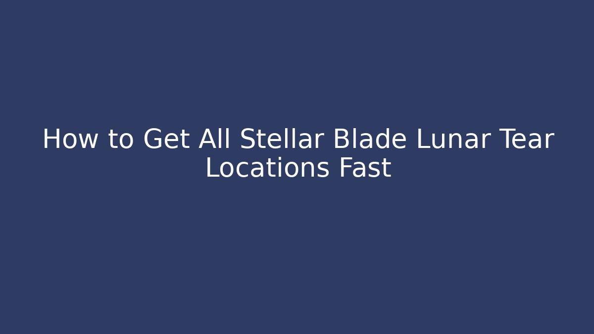 How to Get All Stellar Blade Lunar Tear Locations Fast - Critter Realm