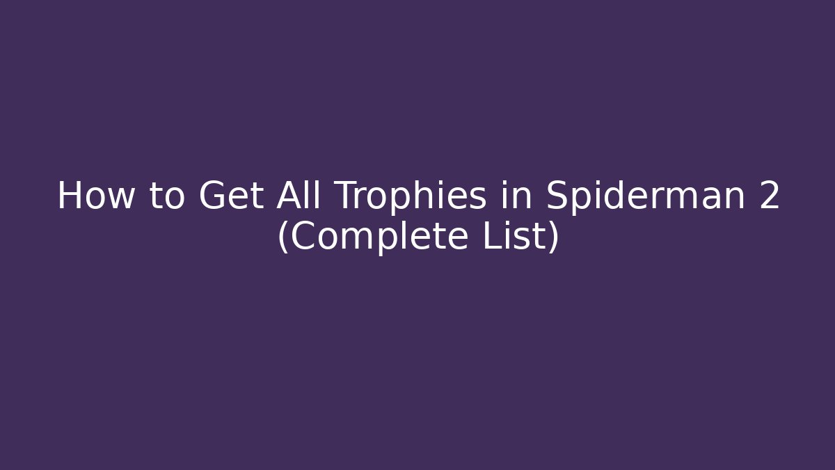 How to Get All Trophies in Spiderman 2 (Complete List)