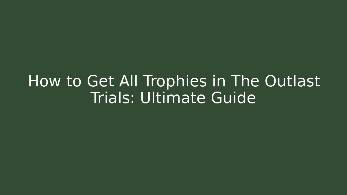 How to Get All Trophies in The Outlast Trials: Ultimate Guide
