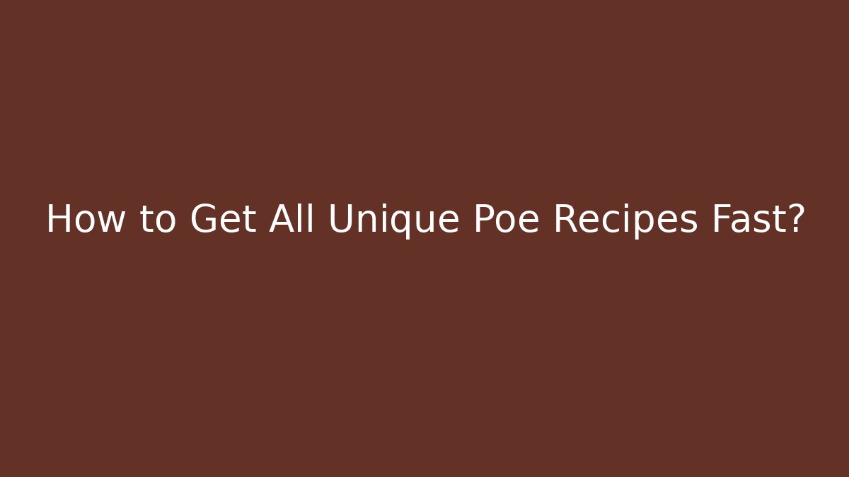 How to Get All Unique Poe Recipes Fast?