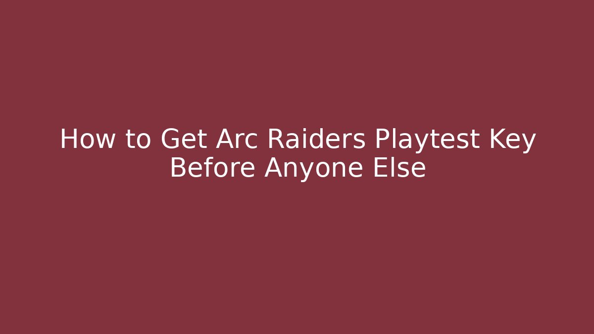 How to Get Arc Raiders Playtest Key Before Anyone Else
