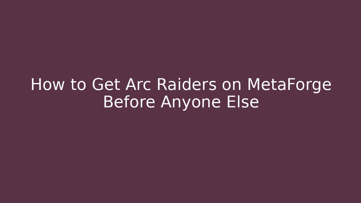 How to Get Arc Raiders on MetaForge Before Anyone Else
