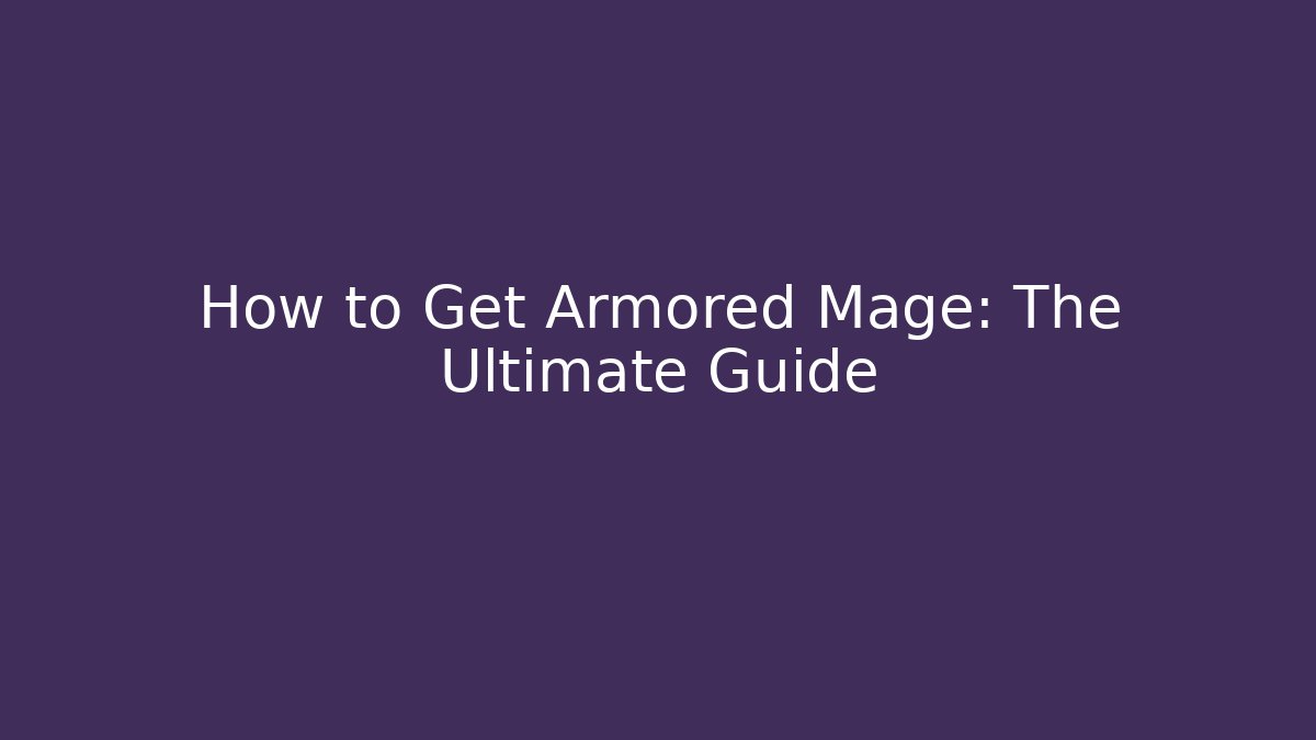 How to Get Armored Mage: The Ultimate Guide