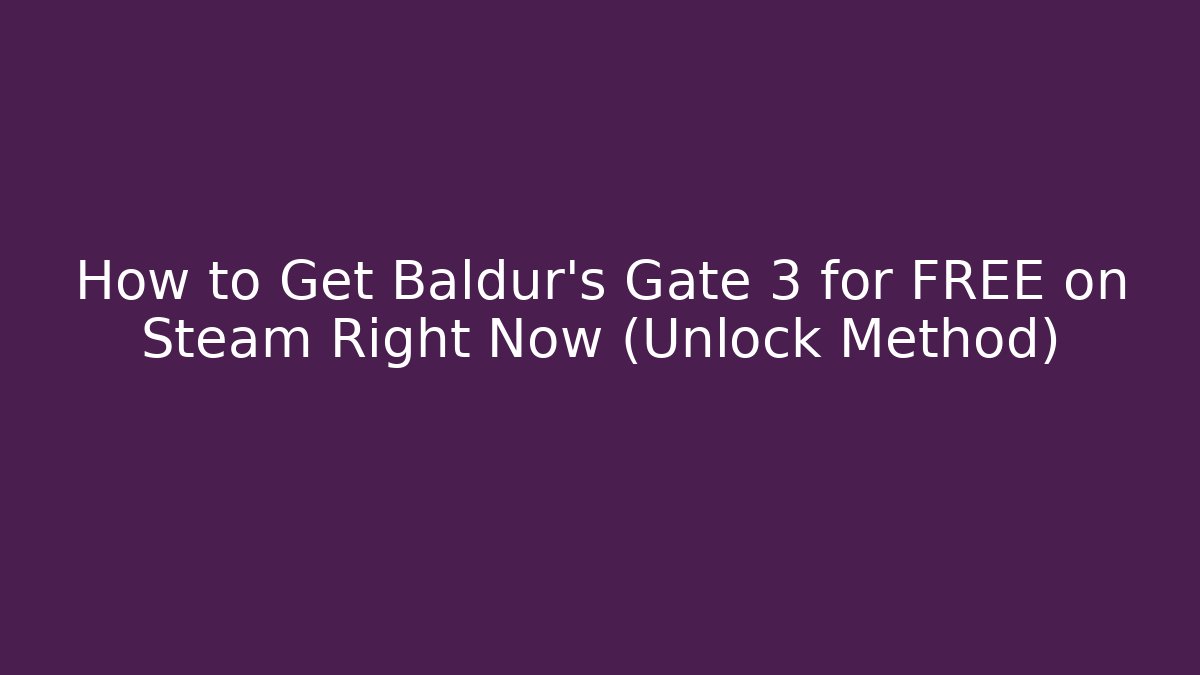 How to Get Baldur's Gate 3 for FREE on Steam Right Now (Unlock Method)