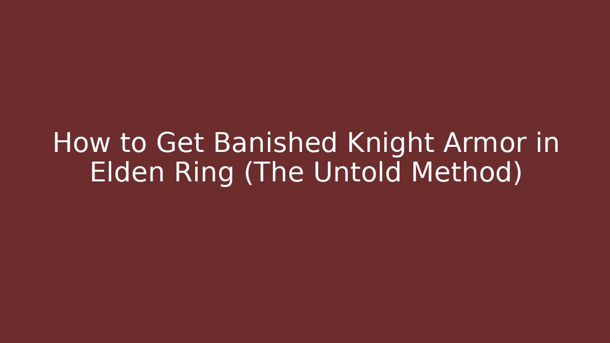 How to Get Banished Knight Armor in Elden Ring (The Untold Method)
