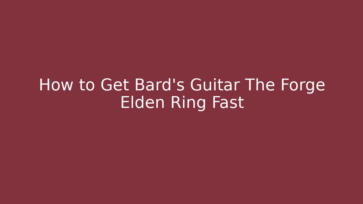 How to Get Bard's Guitar The Forge Elden Ring Fast - Critter Realm