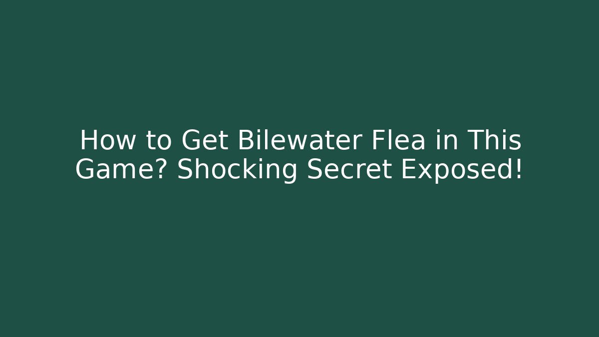 How to Get Bilewater Flea in This Game? Shocking Secret Exposed!
