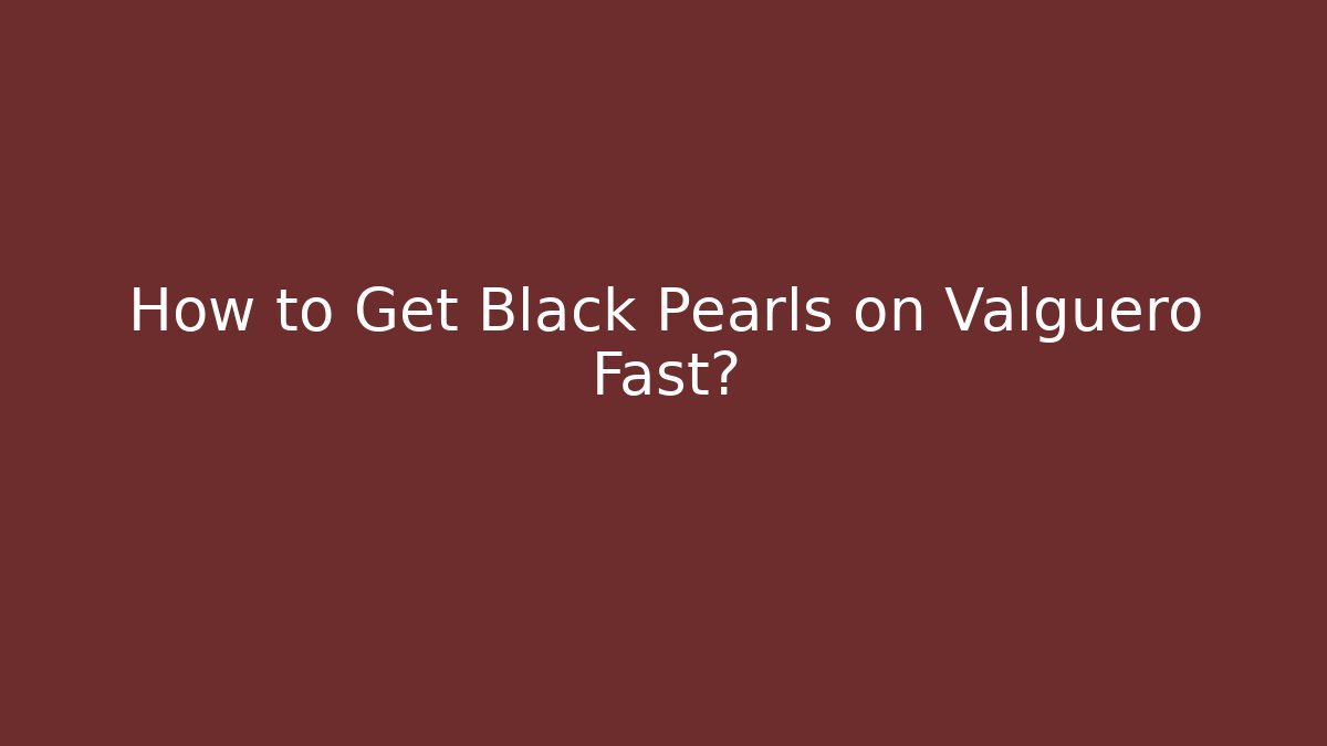 How to Get Black Pearls on Valguero Fast?