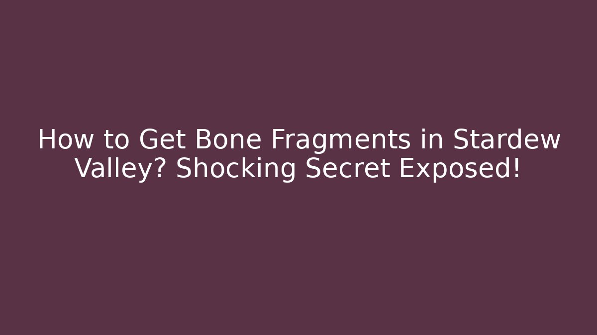 How to Get Bone Fragments in Stardew Valley? Shocking Secret Exposed!