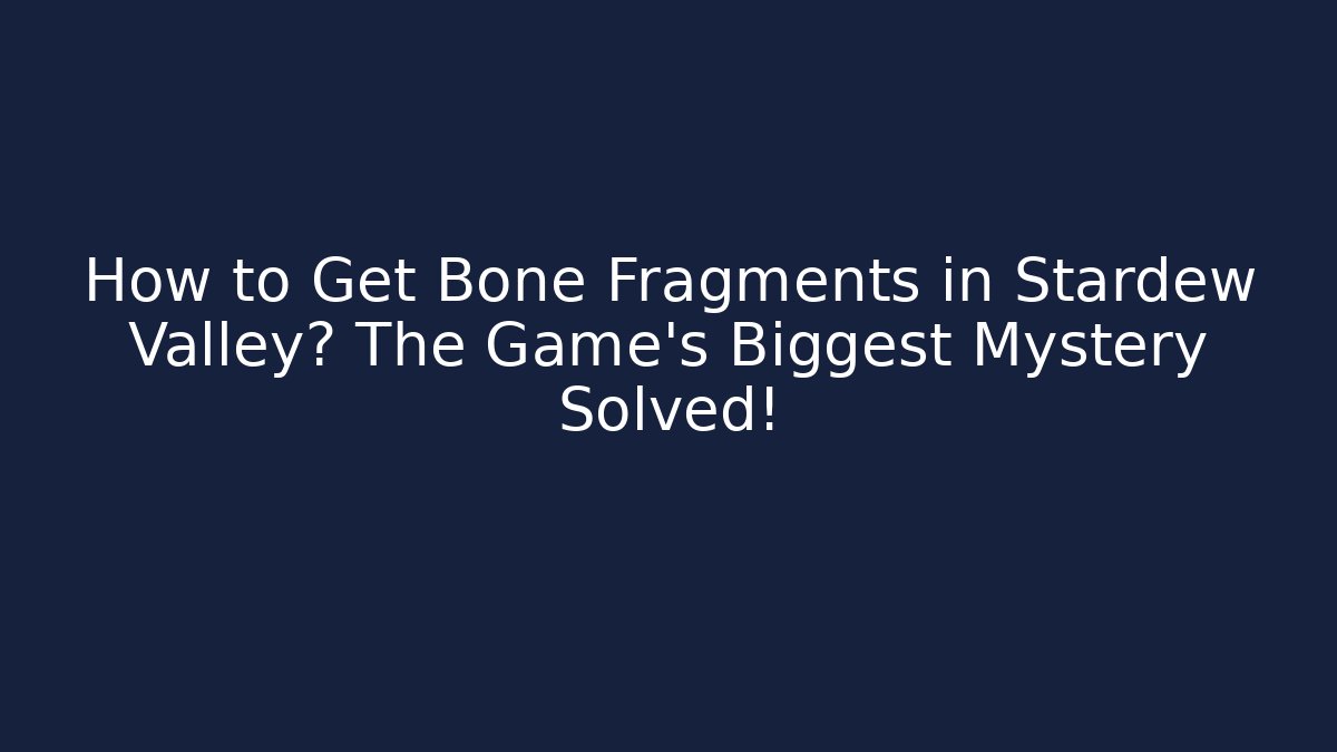 How to Get Bone Fragments in Stardew Valley? The Game’s Biggest Mystery Solved!