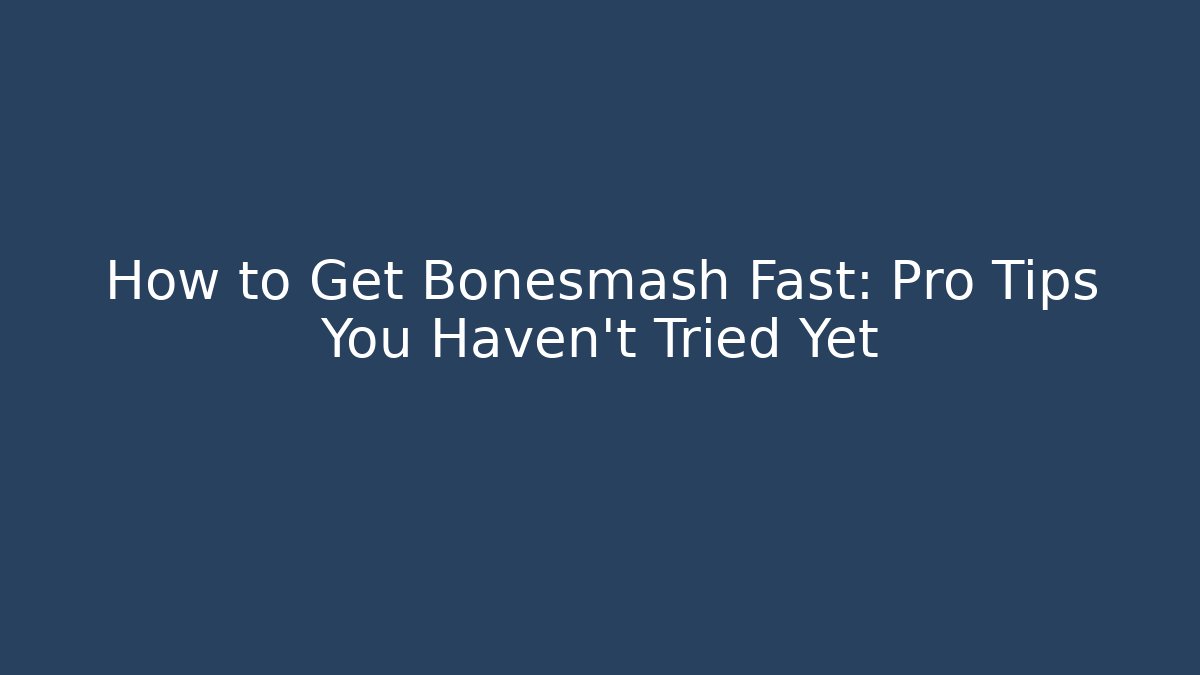 How to Get Bonesmash Fast: Pro Tips You Haven't Tried Yet