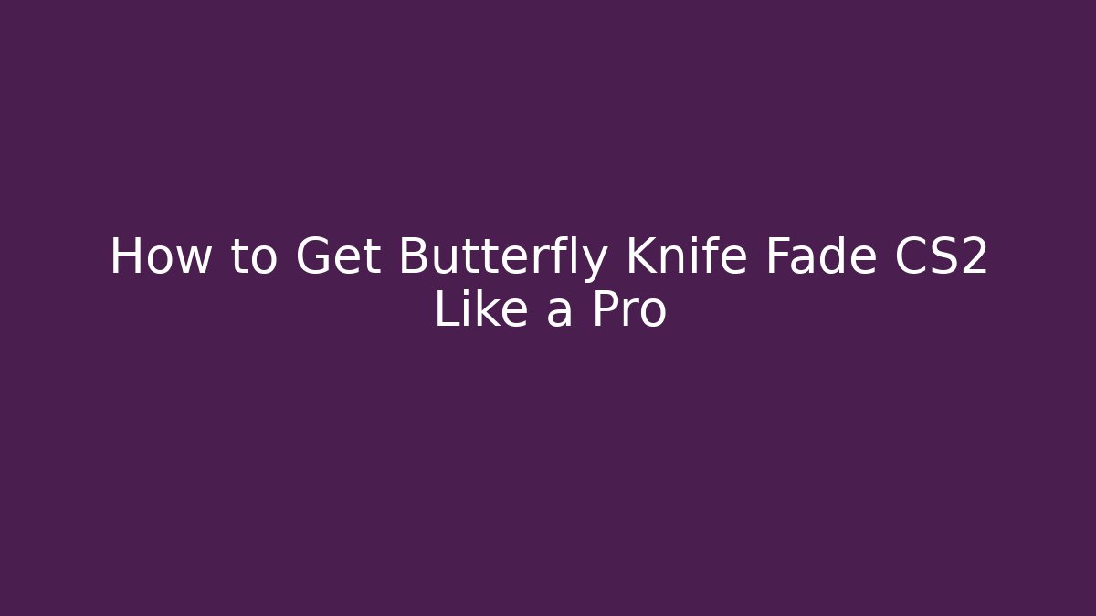 How to Get Butterfly Knife Fade CS2 Like a Pro