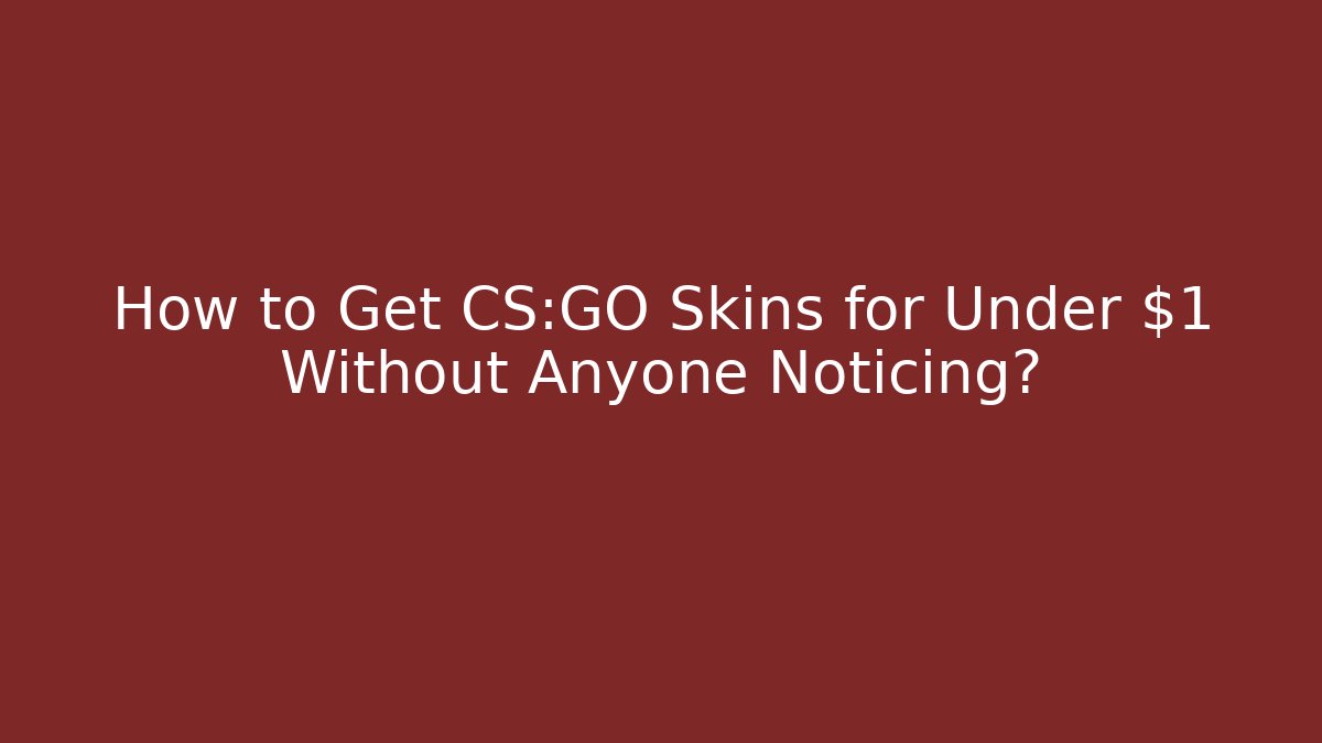How to Get CS:GO Skins for Under $1 Without Anyone Noticing? - Critter Realm