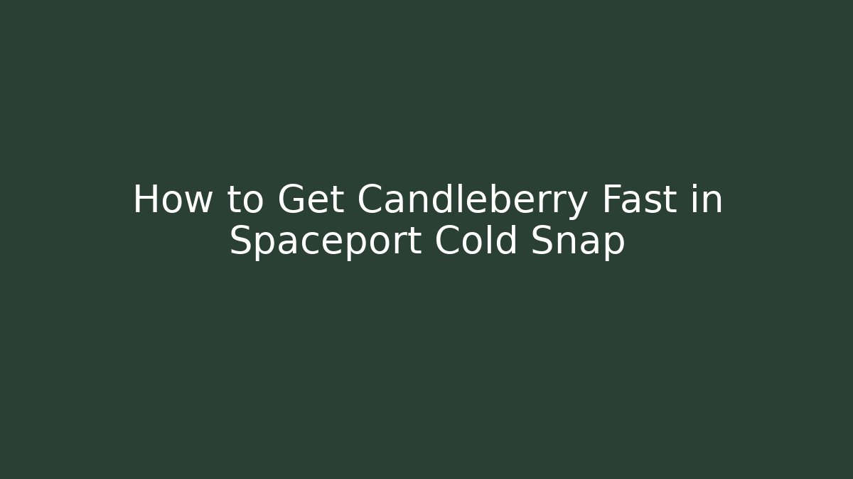 How to Get Candleberry Fast in Spaceport Cold Snap
