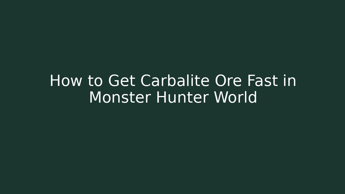 How to Get Carbalite Ore Fast in Monster Hunter World