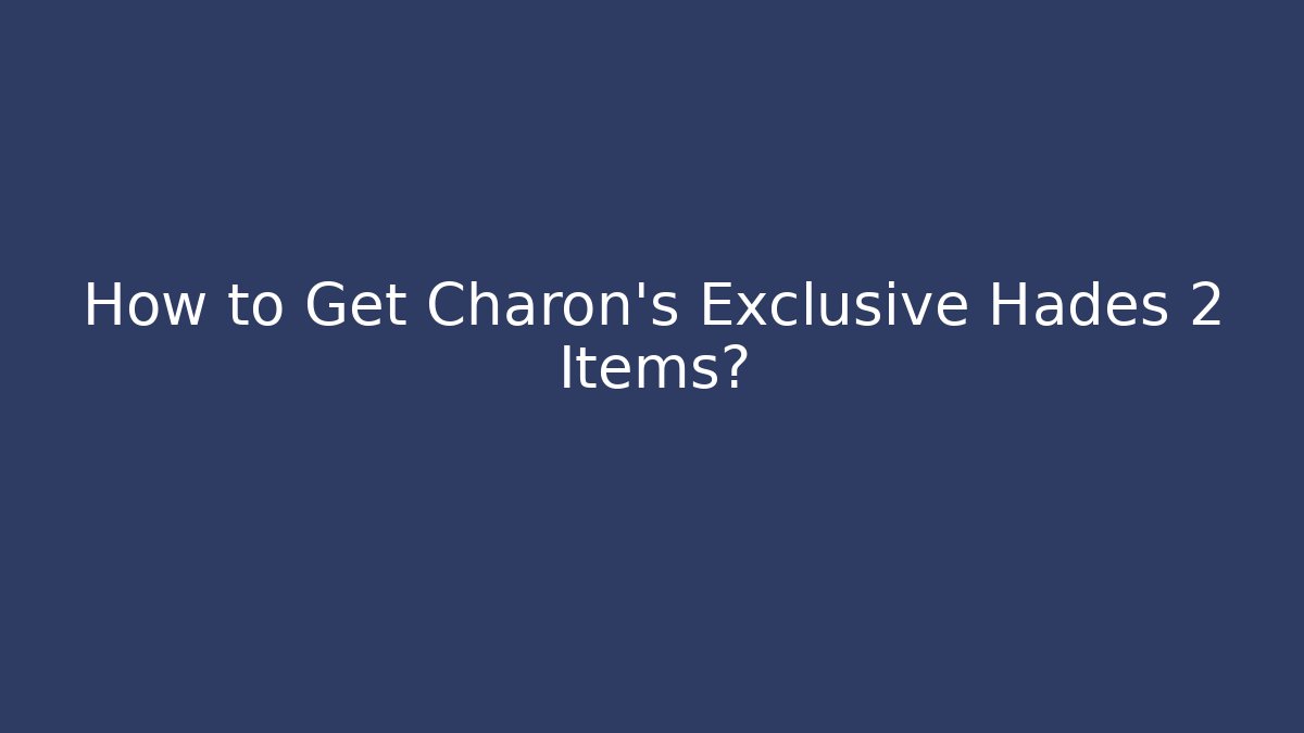 How to Get Charon's Exclusive Hades 2 Items?