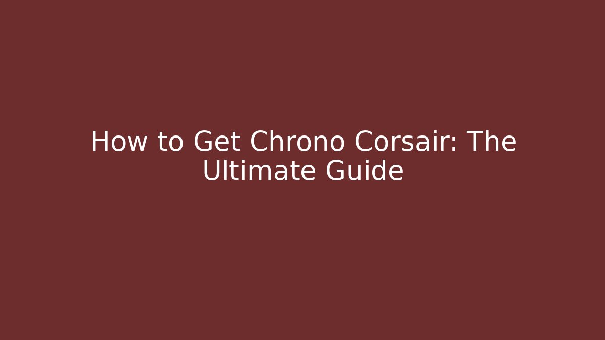 How to Get Chrono Corsair: The Ultimate Guide