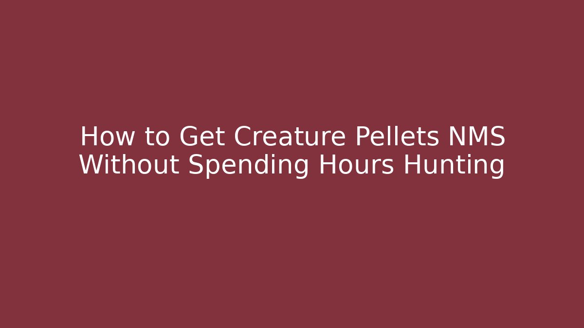 How to Get Creature Pellets NMS Without Spending Hours Hunting