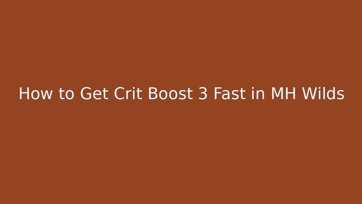 How to Get Crit Boost 3 Fast in MH Wilds