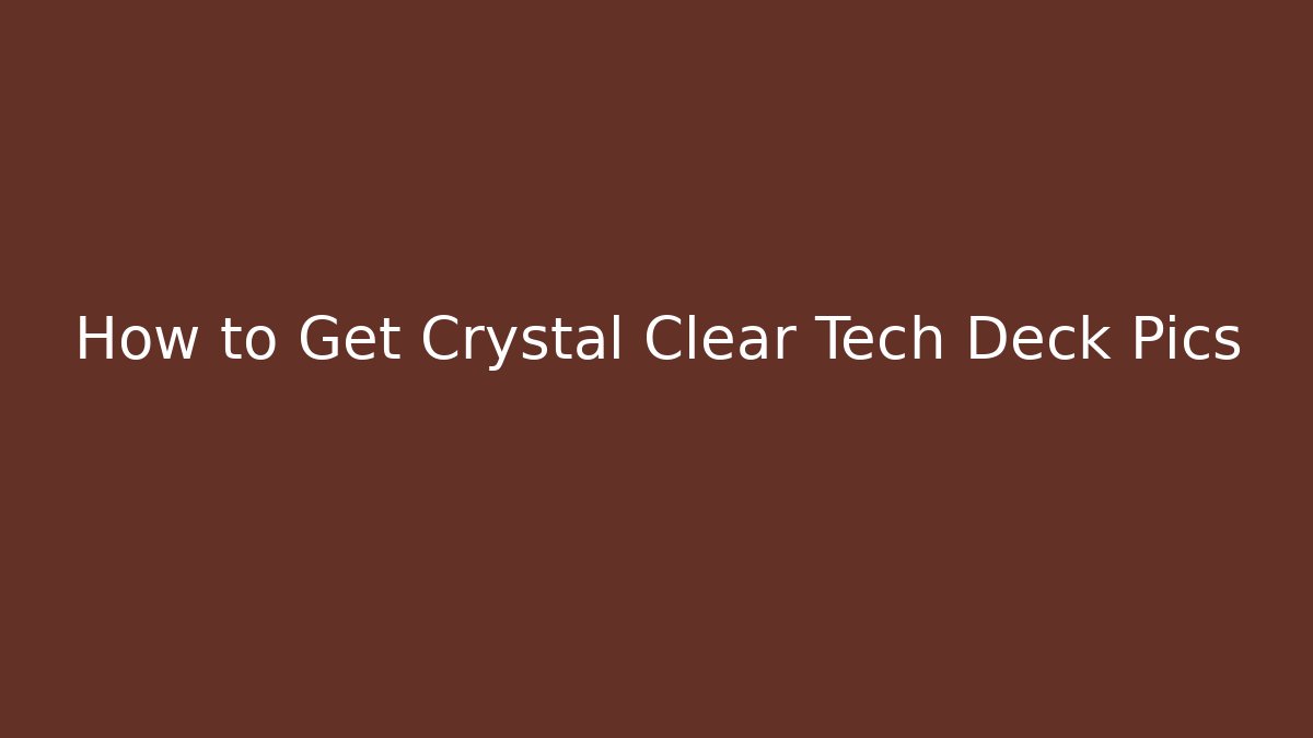 How to Get Crystal Clear Tech Deck Pics