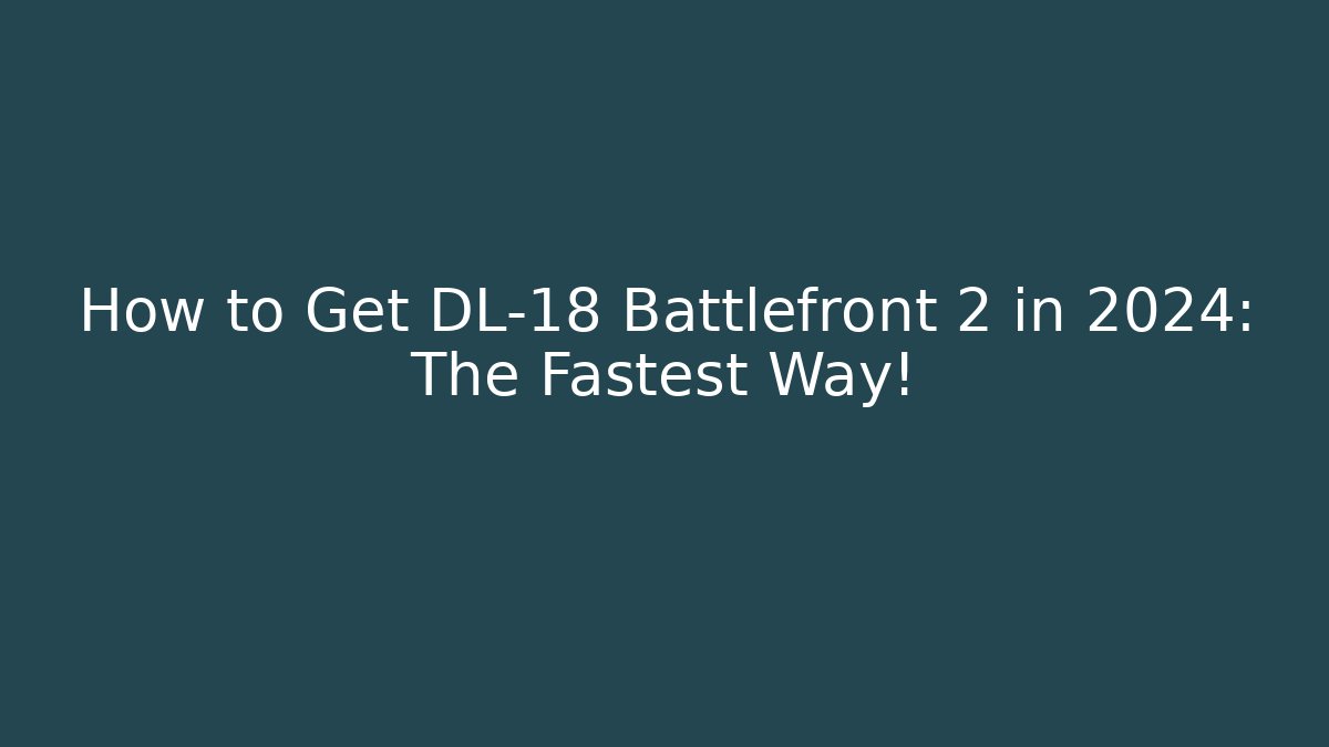 How to Get DL-18 Battlefront 2 in 2024: The Fastest Way!