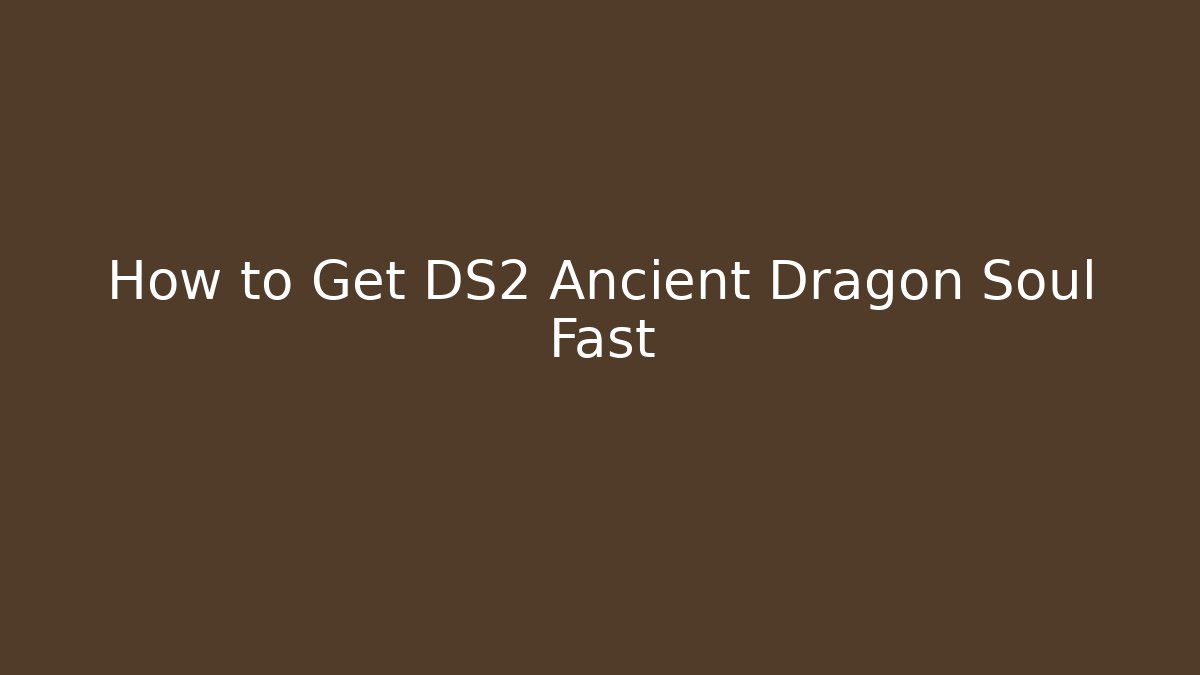 How to Get DS2 Ancient Dragon Soul Fast