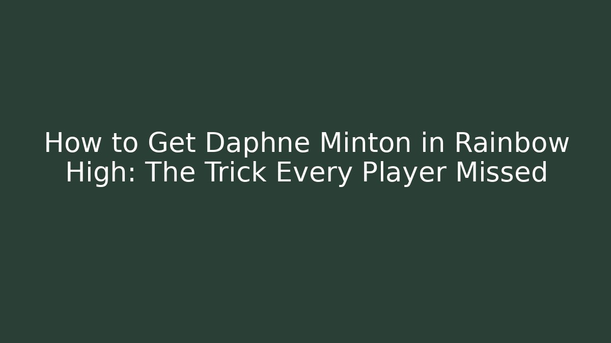 How to Get Daphne Minton in Rainbow High: The Trick Every Player Missed