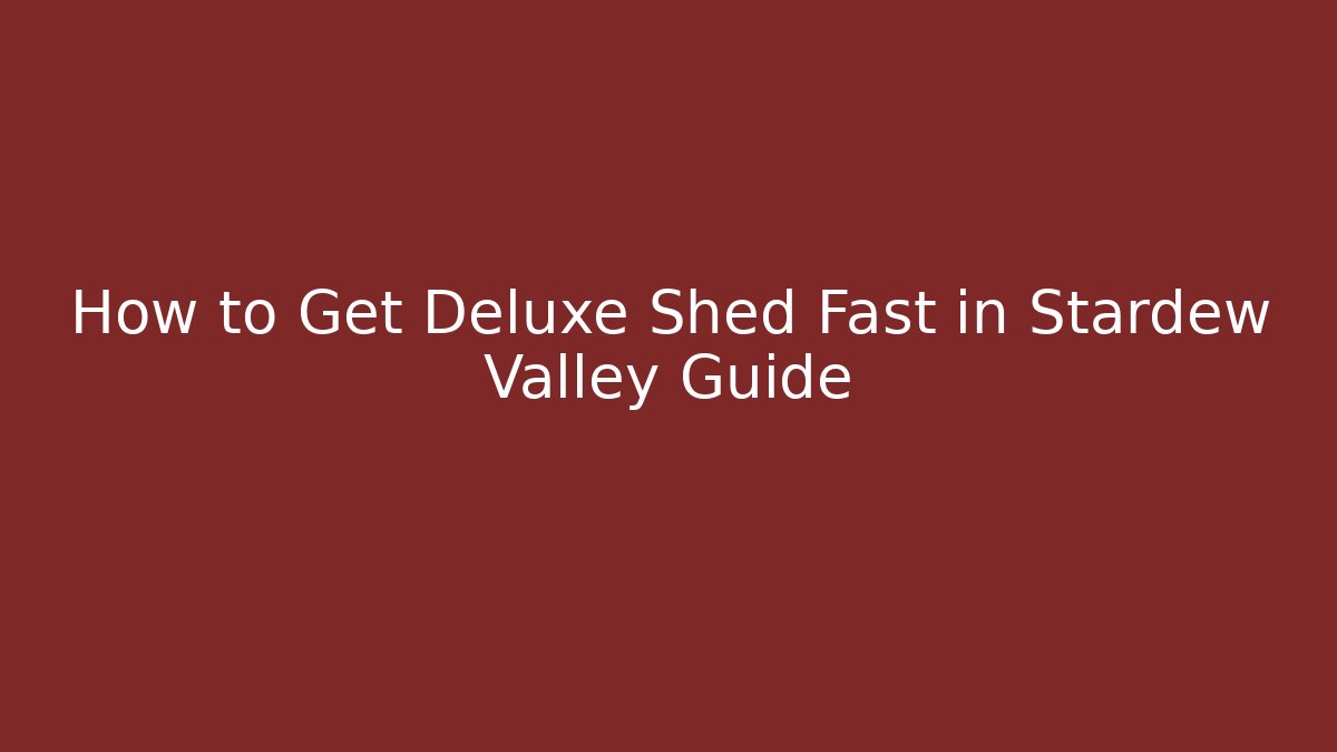 How to Get Deluxe Shed Fast in Stardew Valley Guide