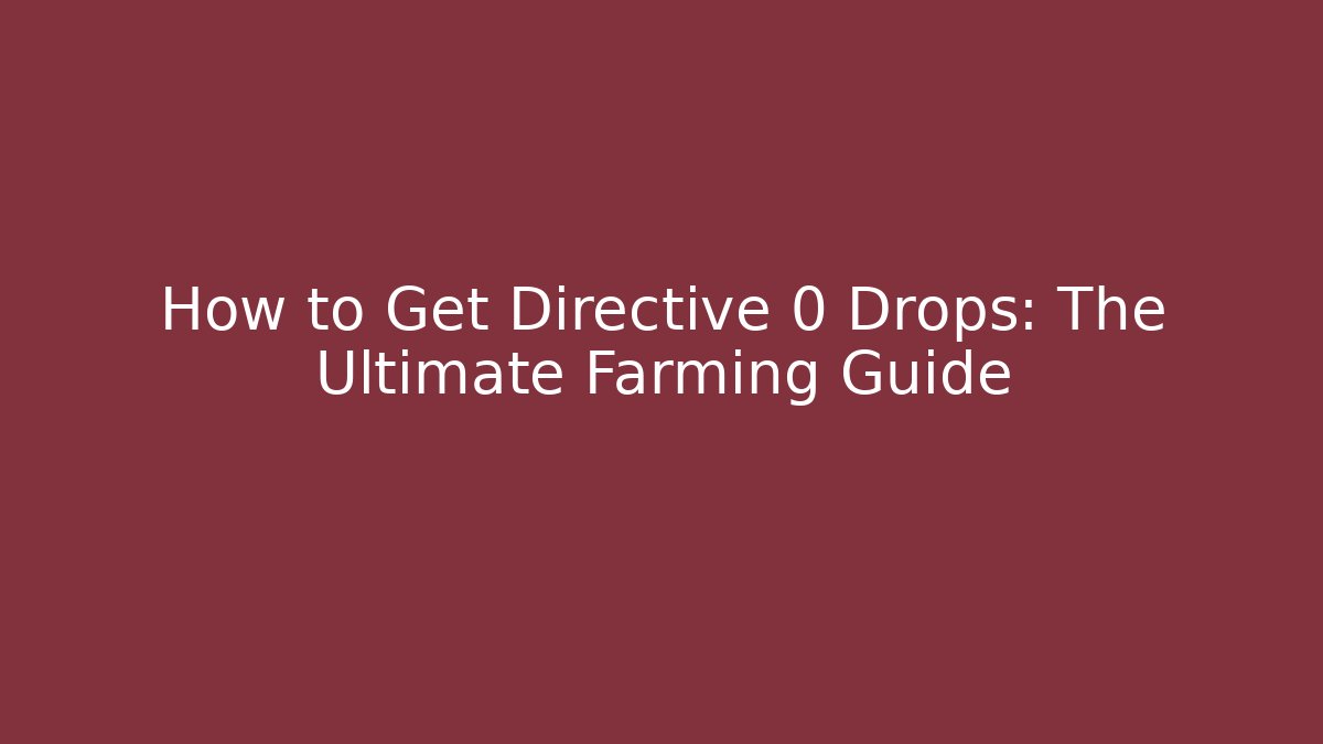 How to Get Directive 0 Drops: The Ultimate Farming Guide