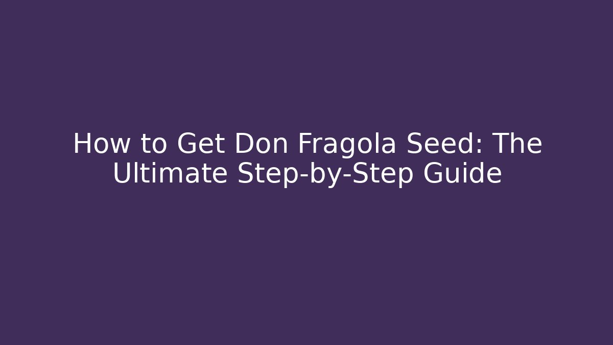 How to Get Don Fragola Seed: The Ultimate Step-by-Step Guide