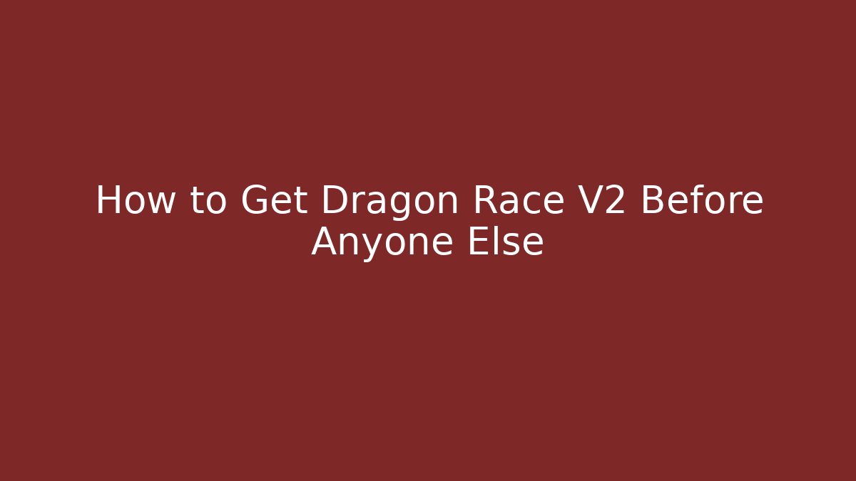 How to Get Dragon Race V2 Before Anyone Else