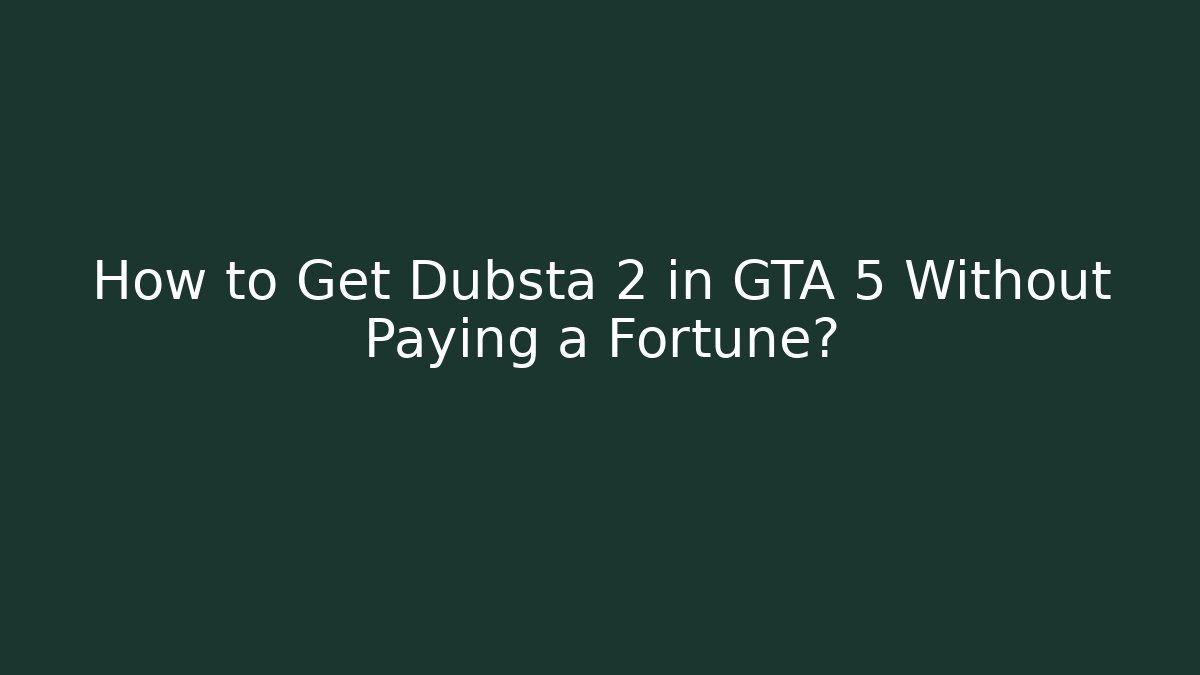 How to Get Dubsta 2 in GTA 5 Without Paying a Fortune? - Critter Realm
