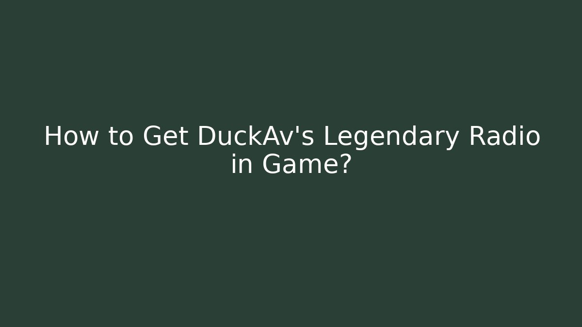 How to Get DuckAv's Legendary Radio in Game?