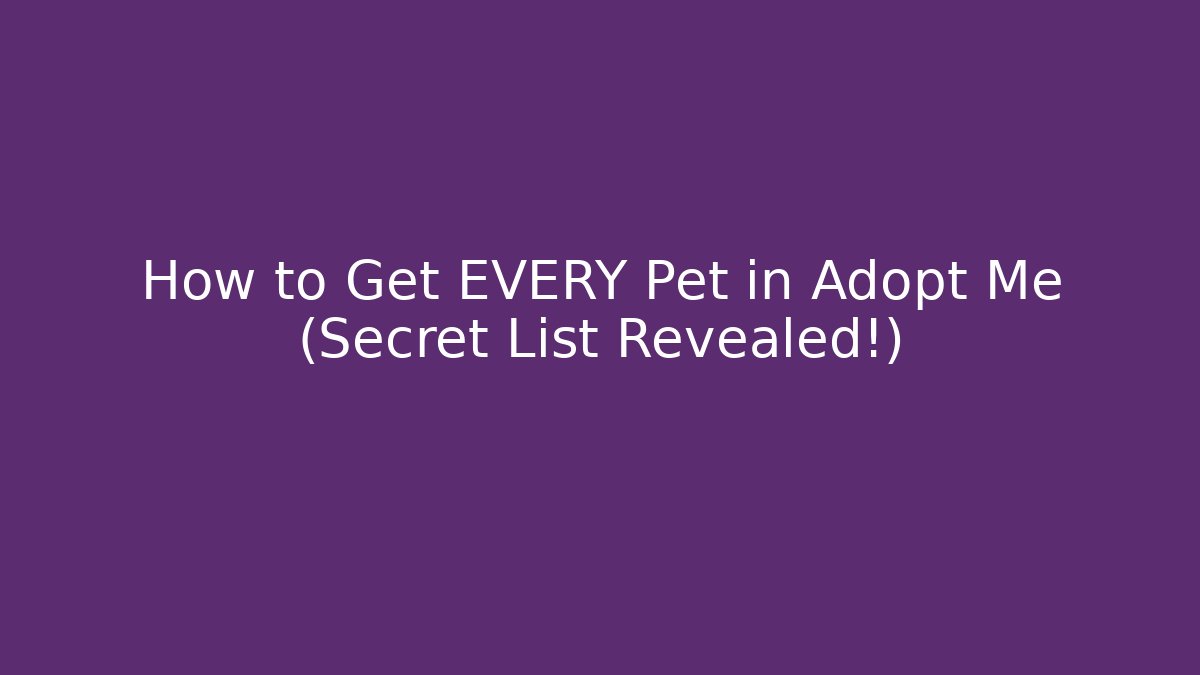 How to Get EVERY Pet in Adopt Me (Secret List Revealed!)