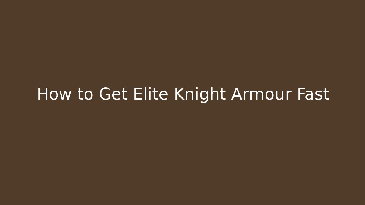 How to Get Elite Knight Armour Fast