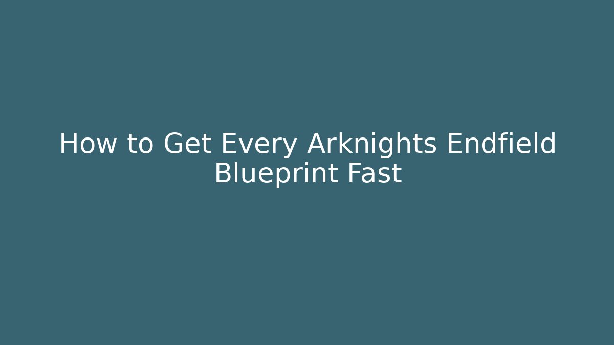 How to Get Every Arknights Endfield Blueprint Fast