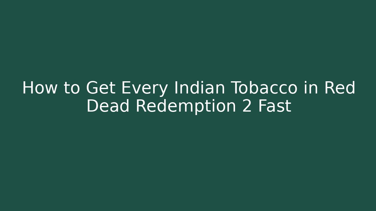 How to Get Every Indian Tobacco in Red Dead Redemption 2 Fast - Critter Realm
