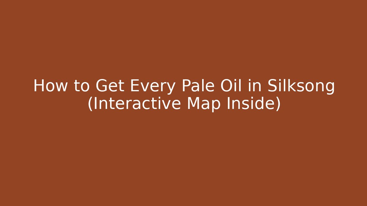 How to Get Every Pale Oil in Silksong (Interactive Map Inside) - Critter Realm