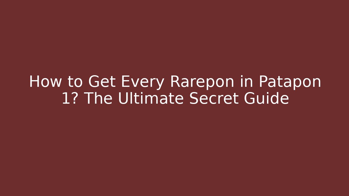 How to Get Every Rarepon in Patapon 1? The Ultimate Secret Guide
