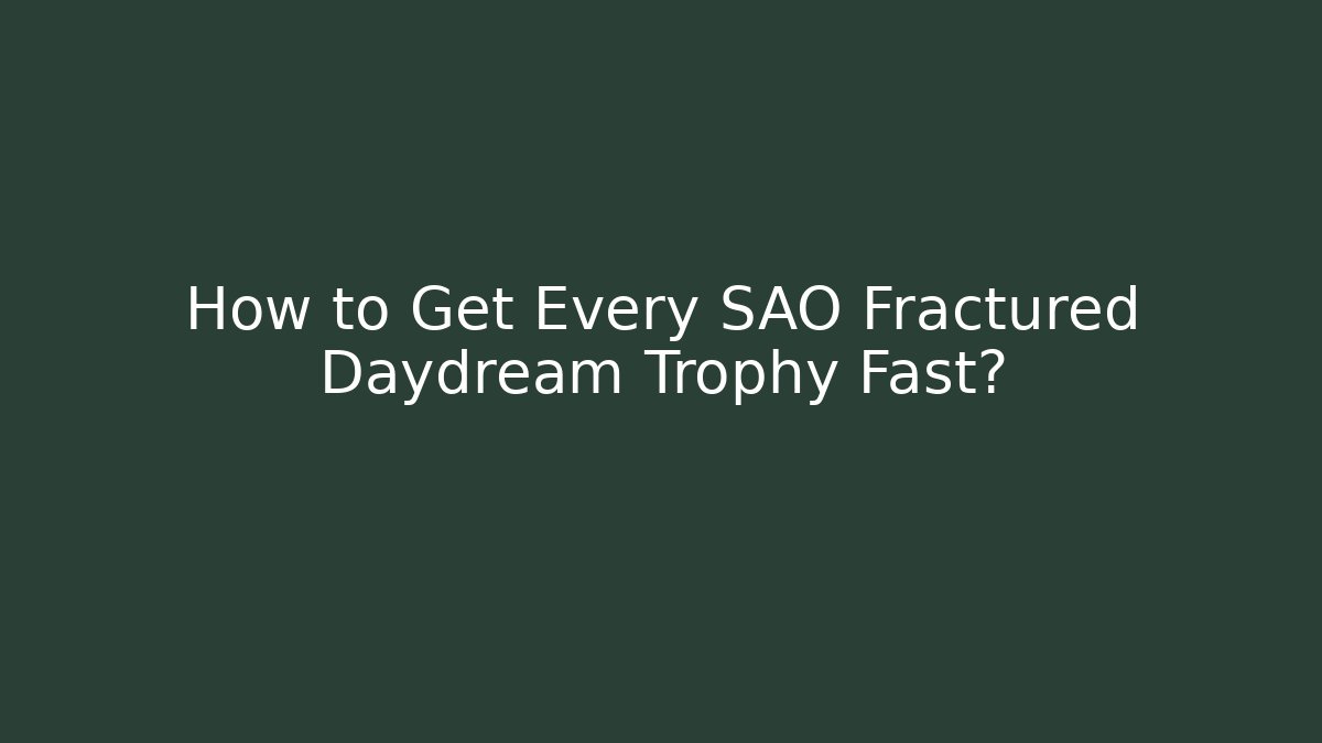 How to Get Every SAO Fractured Daydream Trophy Fast?