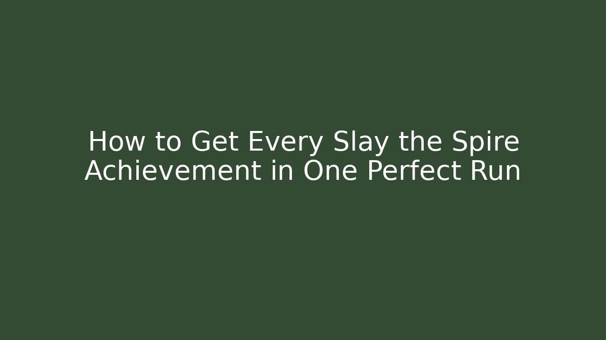 How to Get Every Slay the Spire Achievement in One Perfect Run