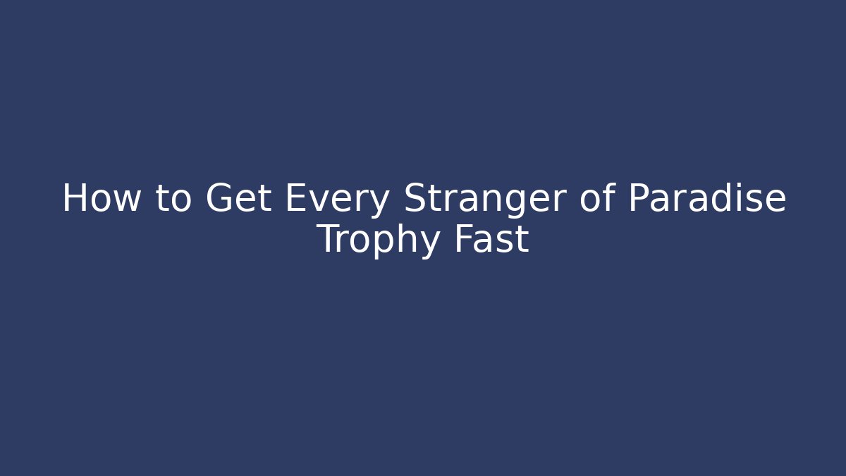 How to Get Every Stranger of Paradise Trophy Fast