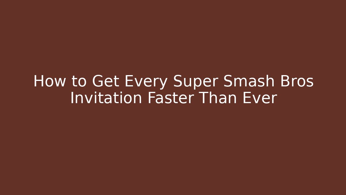 How to Get Every Super Smash Bros Invitation Faster Than Ever