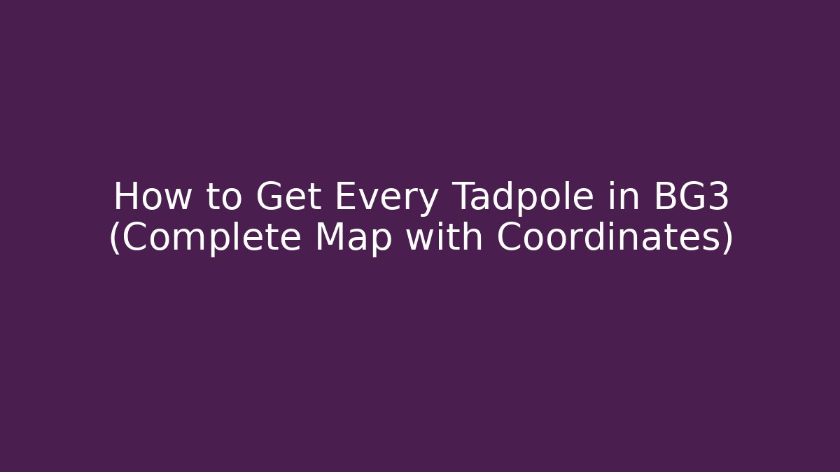 How to Get Every Tadpole in BG3 (Complete Map with Coordinates)