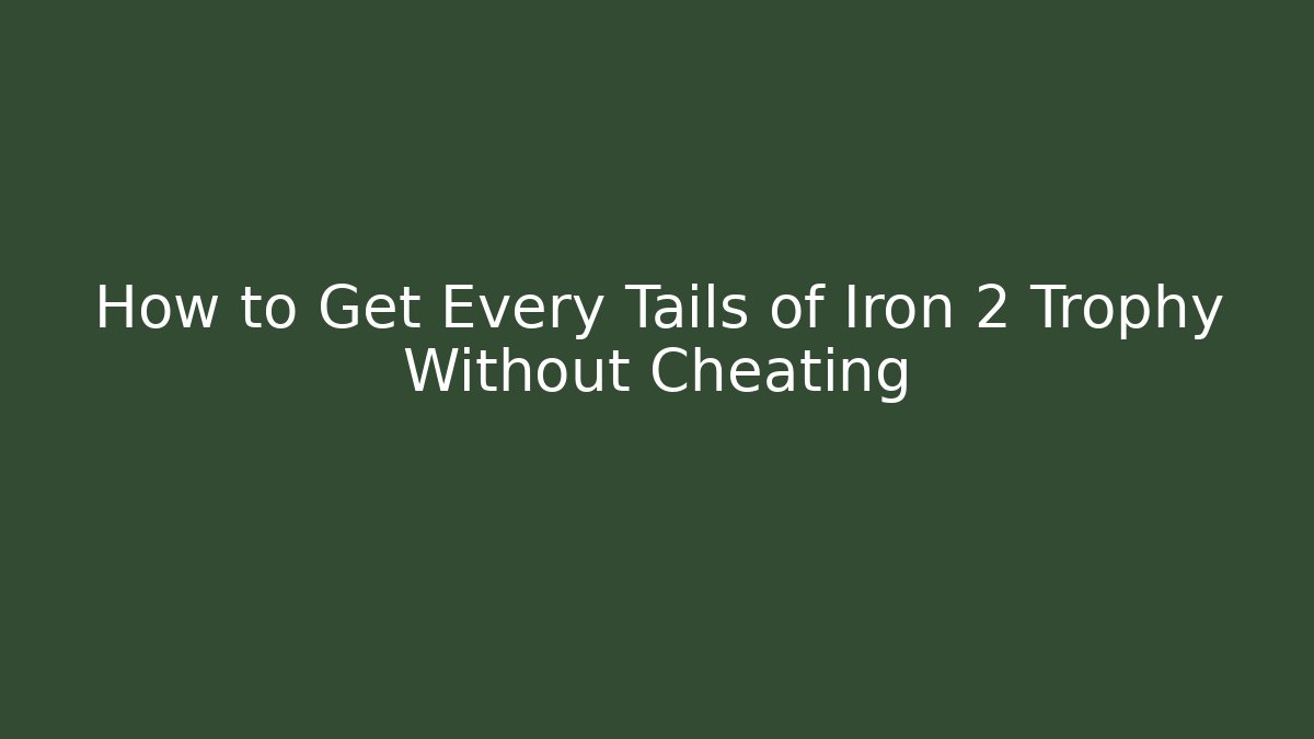 How to Get Every Tails of Iron 2 Trophy Without Cheating