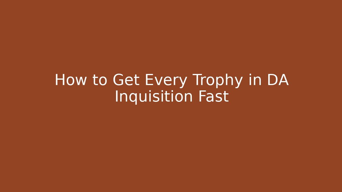 How to Get Every Trophy in DA Inquisition Fast